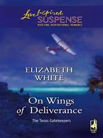 On Wings Of Deliverance (The Texas Gatekeepers, Book 3) (Mills & Boon Love Inspired)
