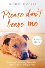 Please Don't Leave Me: The heartbreaking journey of one man and his dog