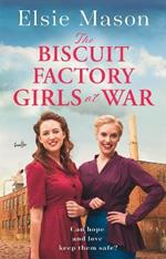 The Biscuit Factory Girls at War: A new uplifting saga about war, family and friendship to warm your heart this spring