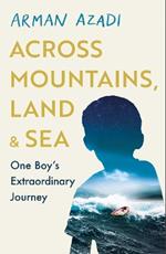 Across Mountains, Land and Sea: One Boy’s Extraordinary Journey