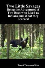 Two Little Savages: Being the Adventures of Two Boys Who Lived as Indians and What They Learned