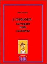 L' ideologia. Surrogato della coscienza