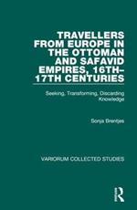Travellers from Europe in the Ottoman and Safavid Empires, 16th-17th Centuries: Seeking, Transforming, Discarding Knowledge