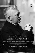 The Church and Humanity: The Life and Work of George Bell, 1883–1958