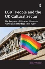 LGBT People and the UK Cultural Sector: The Response of Libraries, Museums, Archives and Heritage since 1950