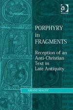 Porphyry in Fragments: Reception of an Anti-Christian Text in Late Antiquity