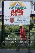 Transforming Masculinities in African Christianity: Gender Controversies in Times of AIDS