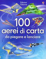 100 aerei di carta da piegare e lanciare. Ediz. illustrata