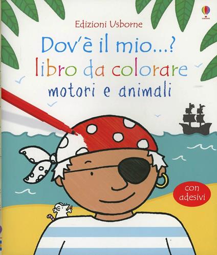 Motori e animali. Dov'è il mio...? Con adesivi. Ediz. illustrata - Fiona Watt,Rachel Wells - copertina