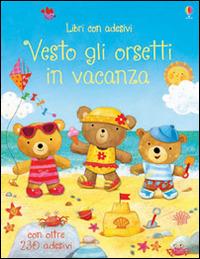 Vesto gli orsetti in vacanza. Con adesivi. Ediz. illustrata - Felicity Brooks,Ag Jatkowska - copertina