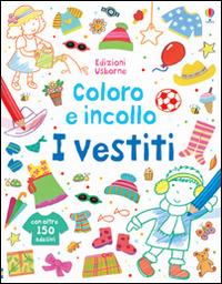 I vestiti. Coloro e incollo. Ediz. illustrata - Felicity Brooks,Kay Widdowson - copertina