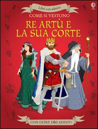 Come si vestono... Re Artù e la sua corte. Ediz. illustrata - Struan Reid,Diego Diaz - copertina