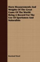 Horn Measurements and Weights of the Great Game of the World: Being a Record for the Use of Sportsmen and Naturalists