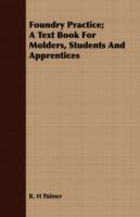 Foundry Practice; A Text Book For Molders, Students And Apprentices