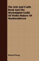 The Arts And Crafts Book And The Workshipful Guild Of Violin-Makers Of Markneukircen