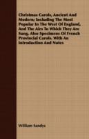 Christmas Carols, Ancient And Modern; Including The Most Popular In The West Of England, And The Airs To Which They Are Sung. Also Specimens Of French Provincial Carols. With An Introduction And Notes