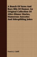 A Bunch Of Yarns And Rare Bits Of Humor. An Original Collection Of After-Dinner Stories, Humorous Anecotes And Sidesplitting Jokes