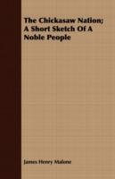 The Chickasaw Nation; A Short Sketch Of A Noble People