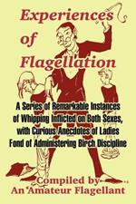 Experiences of Flagellation: A Series of Remarkable Instances of Whipping Inflicted on Both Sexes