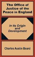 The Office Of Justice of the Peace in England: In Its Origin and Development