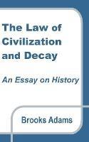 The Law of Civilization and Decay: An Essay on History