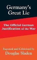 Germany's Great Lie: The Official German Justification of the War