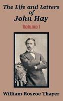 The Life and Letters of John Hay (Volume I)