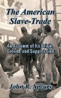 The American Slave-Trade: An Account of Its Origin, Growth and Suppression