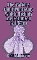 The Various Contrivances by Which Orchids are Fertilised by Insects