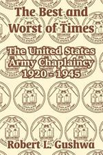 The Best and Worst of Times: The United States Army Chaplaincy 1920 - 1945