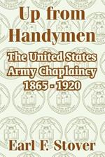 Up from Handymen: The United States Army Chaplaincy 1865 - 1920