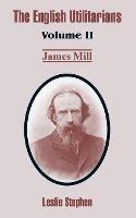 The English Utilitarians: Volume II (James Mill)