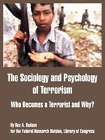 The Sociology and Psychology of Terrorism: Who Becomes a Terrorist and Why?