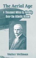 The Aerial Age: A Thousand Miles by Airship Over the Atlantic Ocean