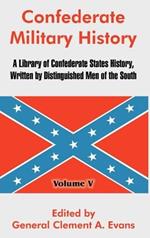 Confederate Military History: A Library of Confederate States History, Written by Distinguished Men of the South (Volume V)