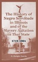 The History of Negro Servitude in Illinois and of the Slavery Agitation in That State: 1719-1864