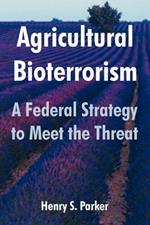 Agricultural Bioterrorism: A Federal Strategy to Meet the Threat