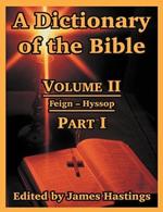 A Dictionary of the Bible: Volume II: (Part I: Feign -- Hyssop)