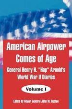 American Airpower Comes of Age: General Henry H. Hap Arnold's World War II Diaries