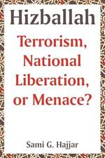 Hizballah: Terrorism, National Liberation, or Menace?