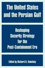 The United States and the Persian Gulf: Reshaping Security Strategy for the Post-Containment Era