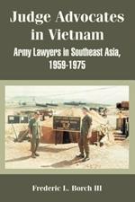 Judge Advocates in Vietnam: Army Lawyers in Southeast Asia, 1959-1975