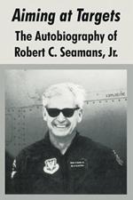 Aiming at Targets: The Autobiography of Robert C. Seamans, Jr.