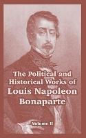 The Political and Historical Works of Louis Napoleon Bonaparte: Volume II