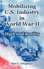 Mobilizing U.S. Industry in World War II: Myth and Reality