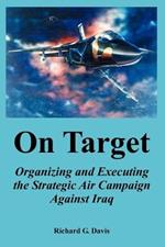 On Target: Organizing and Executing the Strategic Air Campaign Against Iraq