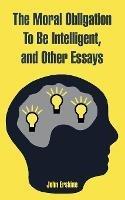 The Moral Obligation To Be Intelligent, and Other Essays