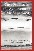 Case Studies in the Achievement of Air Superiority