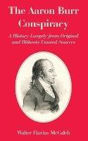 The Aaron Burr Conspiracy: A History Largely from Original and Hitherto Unused Sources