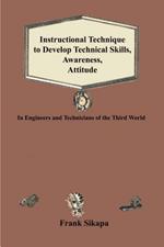 Instructional Technique to Develop Technical Skills, Awareness, Attitude: In Engineers and Technicians of the Third World